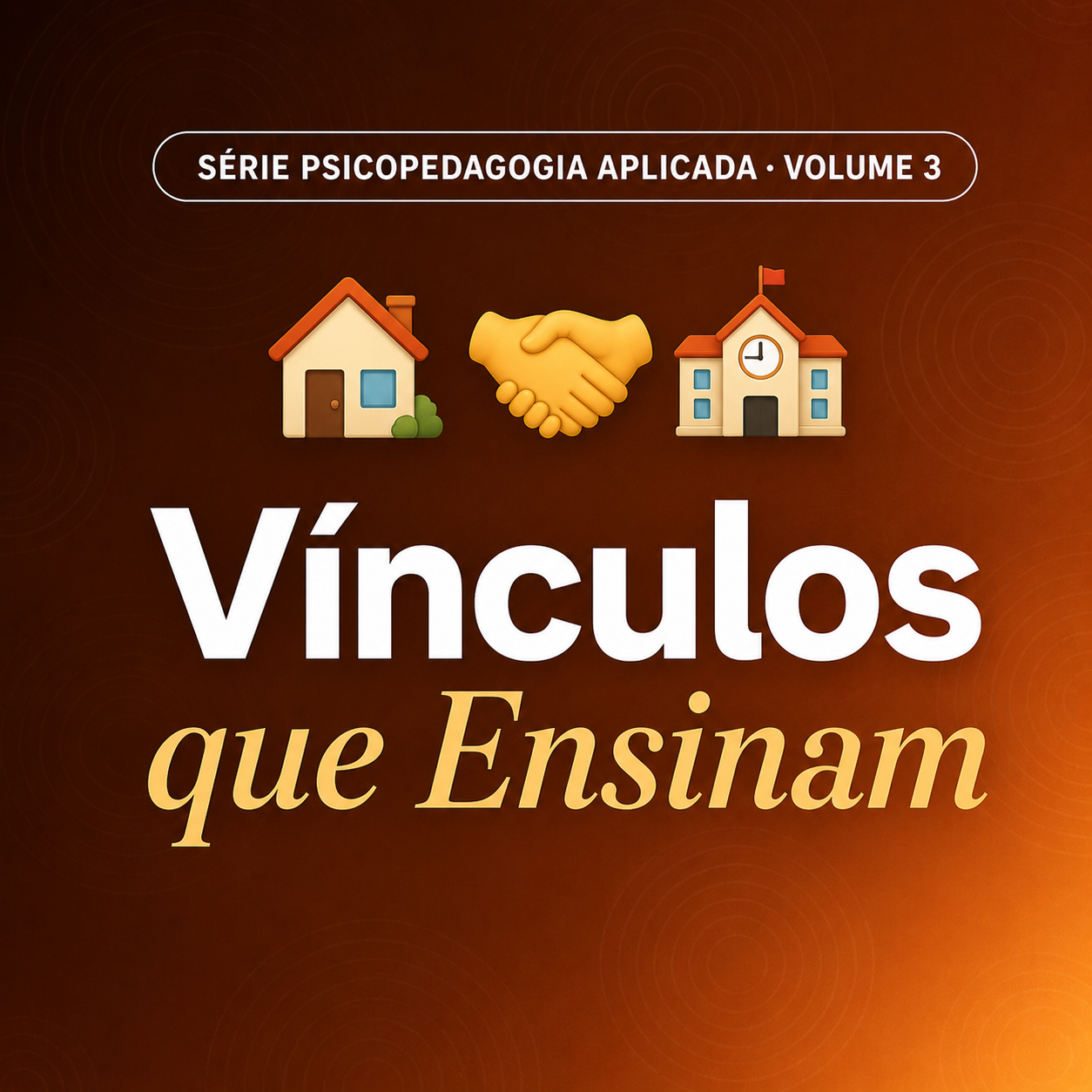 Volume 3 — Vínculos que Ensinam